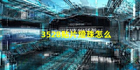 3528貼片燈珠怎么 貼片3528燈珠規(guī)格